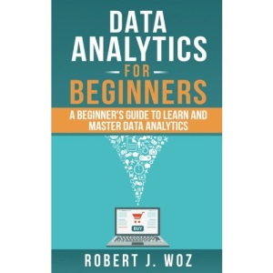 Data Analytics For Beginners: A Beginner's Guide to Learn and Master Data Analytics