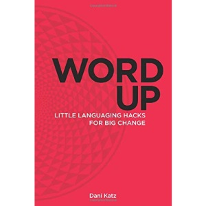 Word Up: Little Languaging Hacks for Big Change: Volume 1 (The New P. Handbook)