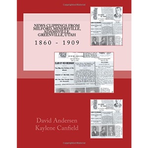 News Clippings From Milford, Minersville, Adamsville, Greenville, Utah: 1860 - 1909 (Mid Utah News Clippings from the Past books)
