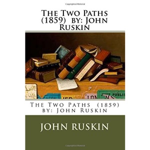 The Two Paths (1859) by: John Ruskin