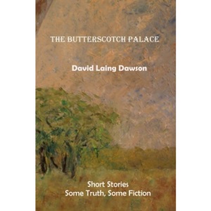 The Butterscotch Palace: Short Stories, some truth, some fiction