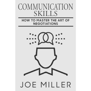 Communication Skills: How To Master The Art Of Negotiations: Volume 9 (Body Language, Persuasion, Manipulation, Confidence)