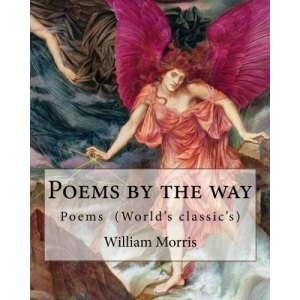 Poems by the way By: William Morris: Poems (World's classic's)