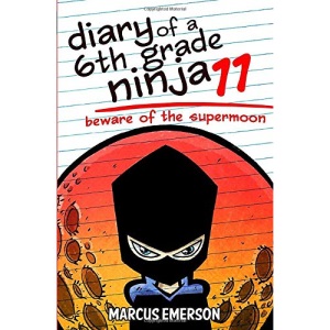 Diary of a 6th Grade Ninja 11: Beware of the Supermoon: Volume 11