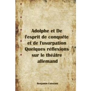 Adolphe et De l'esprit de conquête et de l'usurpation Quelques réflexions sur le théâtre allemand