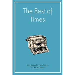 The Best of Times: Short Stories for Every Season: Selection of Stories by Charles Dickens