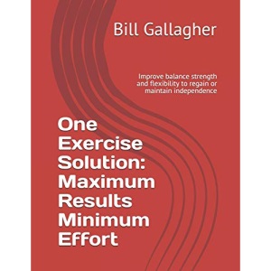 One Exercise Solution: Maximum Results with Minimum Effort: Improve balance strength and flexibility to regain or maintain independence: 1
