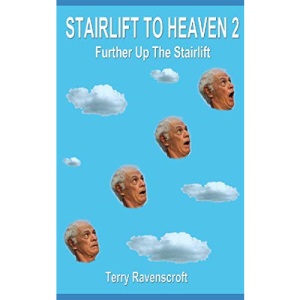 Stairlift to Heaven 2 - Further up the Stairlift: Still Growing Old Disgracefully