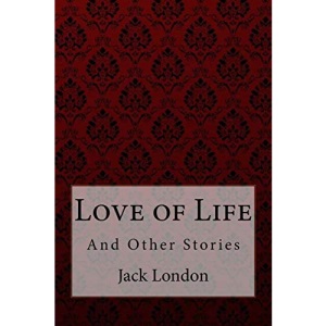 Love of Life: And Other Stories Jack London