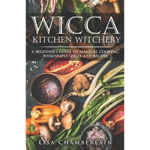Wicca Kitchen Witchery: A Beginner's Guide to Magical Cooking, with Simple Spells and Recipes