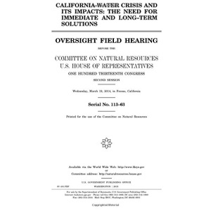 California water crisis and its impacts : the need for immediate and long-term solutions : oversight field hearing before the Committee on Natural ... Congress, second session, Wednesday, Marc