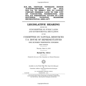 H.R. 588, Vietnam Veterans Donor Acknowledgment Act of 2013; H.R. 716, to direct DOI to convey certain federal land to the city of Vancouver, ... Seashore Recreational Area Act : legislativ