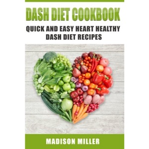 DASH Diet Cookbook: Quick and Easy Heart Healthy DASH Diet Recipes