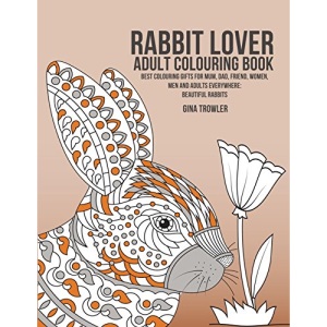 Rabbit Lover Adult Colouring Book: Best Colouring Gifts for Mum, Dad, Friend, Women, Men and Adults Everywhere: Beautiful Rabbits