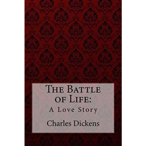 The Battle of Life: A Love Story Charles Dickens