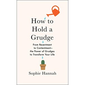 How to Hold a Grudge: From Resentment to Contentment--The Power of Grudges to Transform Your Life