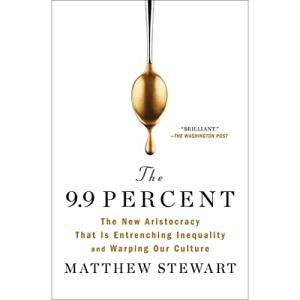 The 9.9 Percent: The New Aristocracy That Is Entrenching Inequality and Warping Our Culture