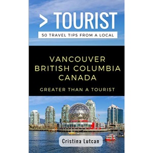 Greater Than a Tourist- Vancouver British Columbia Canada: 50 Travel Tips from a Local: 273