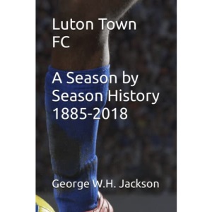 Luton Town FC - A Season by Season History 1885-2018