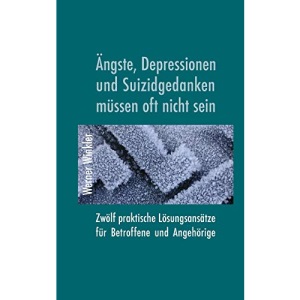 Ängste, Depressionen und Suizidgedanken müssen oft nicht sein. Zwölf praktische Lösungsansätze für Betroffene und Angehörige.