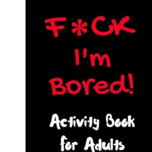 F*ck I'm Bored! Activity Book For Adults: 1