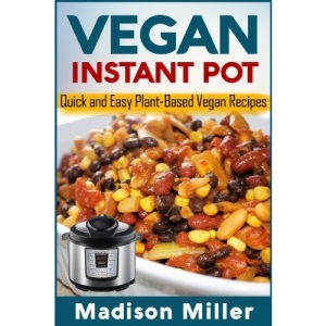 Vegan Instant Pot: Quick and Easy Plant-Based Vegan Recipes