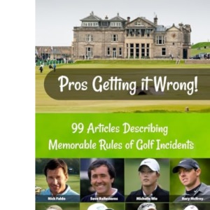 Pros Getting it Wrong: 99 Articles Describing Memorable Rules of Golf Incidents
