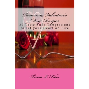Romantic Valentine's Day Recipes: 30 Taste Buds Temptations to set your Heart on Fire
