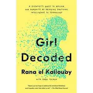 Girl Decoded: A Scientist's Quest to Reclaim Our Humanity by Bringing Emotional Intelligence to Technology