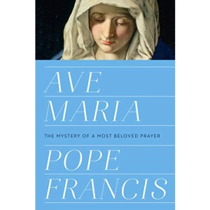 Ave Maria: The Mystery of a Most Beloved Prayer