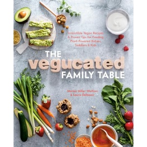 Vegucated Family Table: Irresistible Vegan Recipes and Proven Tips for Feeding Plant-Powered Babies, Toddlers, and Kids