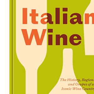 Italian Wine: The History, Regions, and Grapes of an Iconic Wine Country