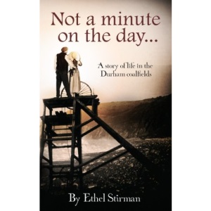 Not a Minute on the Day: Life in the Coalfields of Durham