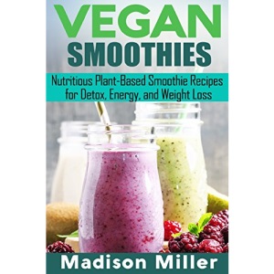 Vegan Smoothies ***Black and White Edition***: Favorite Wholesome Plant-Based Recipes