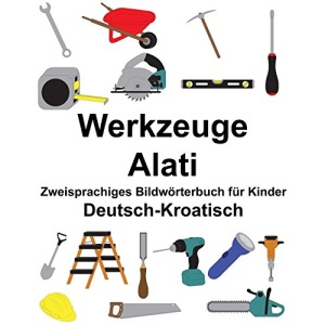 Deutsch-Kroatisch Werkzeuge/Alati Zweisprachiges Bildwörterbuch für Kinder (FreeBilingualBooks.com)