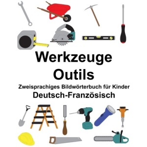 Deutsch-Französisch Werkzeuge/Outils Zweisprachiges Bildwörterbuch für Kinder (FreeBilingualBooks.com)