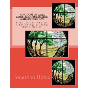 Kingdom of God, Conflict, Crucifixion & Resurrection: Study Guide for Edexcel A-Level Religious Studies (New Testament): 5 (Edexcel Religious Studies)
