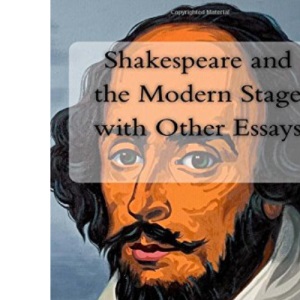 Shakespeare and the Modern Stage with Other Essays