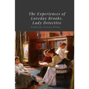 The Experiences of Loveday Brooke, Lady Detective by Catherine Louisa Pirkis