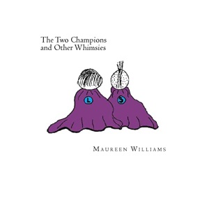 The Two Champions and other Whimsies: Poems by Maureen Williams