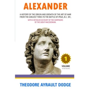 Alexander: A History of the Origin and Growth of the Art of War: Volume 1