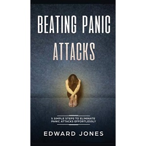 Beating Panic Attacks: 5 Simple Steps To Eliminate Panic Attacks Effortlessly