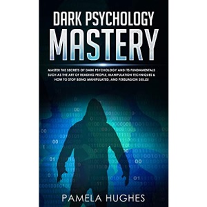 Dark Psychology Mastery: Master the Secrets of Dark Psychology and Its Fundamentals Such as the Art of Reading People, Manipulation Techniques & How to Stop Being Manipulated, and Persuasion Skills!