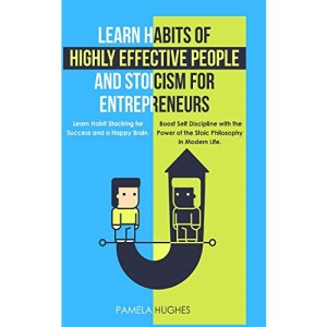 Learn Habits of Highly Effective People and Stoicism for Entrepreneurs: Learn Habit Stacking for Success and a Happy Brain. Boost Self Discipline with the Power of the Stoic Philosophy in Modern Life.