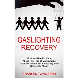 Gaslighting Recovery: Mindful Guide Box Set to Recovery From Narcissistic Abuse (What You Need to Know About This Type of Manipulation)