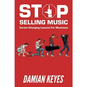 Stop Selling Music: Career Changing Lessons for Musicians