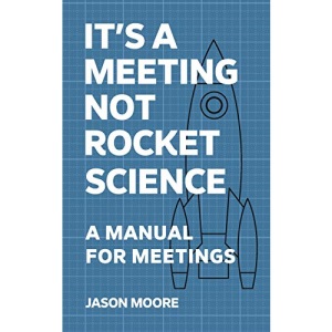 It's a Meeting not Rocket Science: A Manual for Meetings