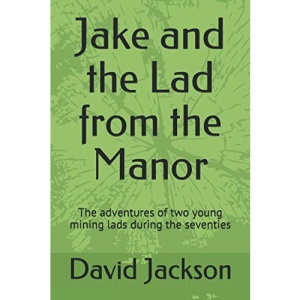 Jake and the Lad from the Manor: The adventures of two young mining lads during the seventies