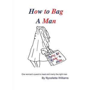 How To Bag A Man: One woman's quest to meet and marry the right man