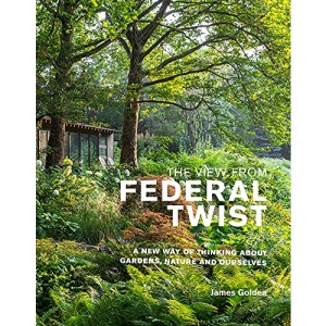 The View from Federal Twist: A New Way of Thinking About Gardens, Nature and Ourselves